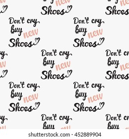 Vector hand drawn graphic fashion illustration do not cry buy new shoes lettering. Trend graphic glamour fashion sketch seamless pattern in vogue style.