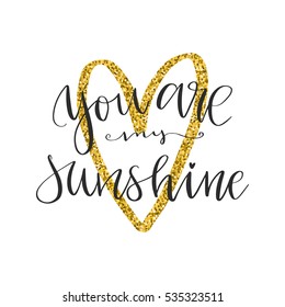 Vector hand drawn greeting card    You are my sunshine  Black calligraphy isolated white background and golden glitter heart  Valentine's Day design