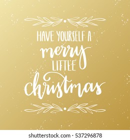Vector hand drawn greeting card - Have yourself a Merry little Christmas. White calligraphy with floral frame isolated on golden gradient background