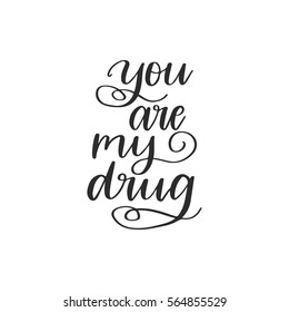 Vector hand drawn greeting card - You are my drug. Black calligraphy isolated on white background. Valentine's Day design