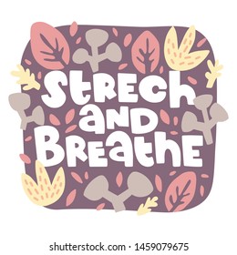 Vector hand drawn illustration. Body positive quote. Stretch and breathe hand drawn lettering. Round frame with abstract elements. Flowers, plants, leaves. Border in sketch style.