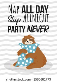 Vector hand drawn illustration in cartoons style smiling sloths bear hug a blue pillow with white dots and funny quote nap all day sleep all night party never. Best for print design.