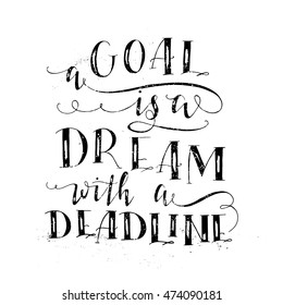 Vector hand drawn illustration with hand-lettering. A goal is a dream with a deadline. Inspirational quote. This illustration can be used as a print on t shirts and bags, stationary or as a poster.
