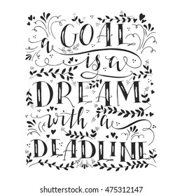 Vector hand drawn illustration with hand-lettering. A goal is a dream with a deadline. Inspirational quote. This illustration can be used as a print on t shirts and bags, stationary or as a poster.
