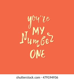 Vector hand drawn illustration with hand-lettering. You're my number one. Inspirational quote. This illustration can be used as a print on t-shirts and bags, greetings card or Valentine card.