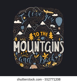 Vector hand drawn illustration with hand-lettering. I love you to the Mountains and back. Inspirational quote. This illustration can be used as a print on t-shirts and bags, stationary or as a poster.