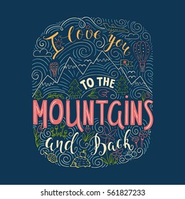 Vector hand drawn illustration with hand-lettering. I love you to the Mountains and back. Inspirational quote. This illustration can be used as a print on t-shirts and bags, stationary or as a poster.