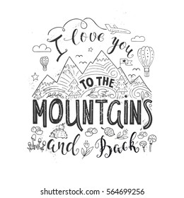 Vector hand drawn illustration with hand-lettering. I love you to the Mountains and back. Inspirational quote. This illustration can be used as a print on t-shirts and bags, stationary or as a poster.