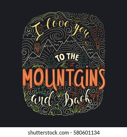 Vector hand drawn illustration with hand-lettering. I love you to the Mountains and back. Inspirational quote. This illustration can be used as a print on t-shirts and bags, stationary or as a poster.