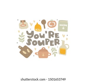 Vector hand drawn illustration. Kitchenware, food and the inscription.  You're souper lettering. Pun, fun quote. Homemade food, cozy recipes. Card design, poster, print, clipart, icon in flat style.