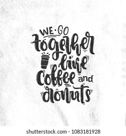 Vector hand drawn illustration. Lettering We go together like coffee and donuts. Idea for poster, postcard.