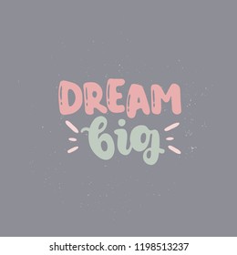 Vector hand drawn illustration. Lettering Dream big. Idea for poster, postcard.