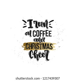 Vector hand drawn illustration. Lettering phrases I run on coffee and christmas cheer. Idea for poster, postcard.