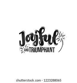 Vector hand drawn illustration. Lettering phrases Joyful and triumphant. Idea for poster, postcard.