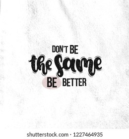 Vector hand drawn illustration. Lettering phrases Don't be the same be better. Idea for poster, postcard.