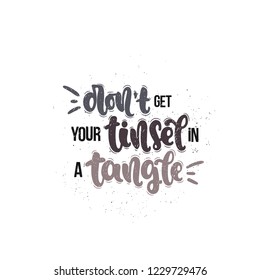 Vector hand drawn illustration. Lettering phrases Don't get your tinsel in a tangle. Idea for poster, postcard.