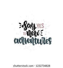 Vector hand drawn illustration. Lettering phrases Say yes to new adventures. Idea for poster, postcard.