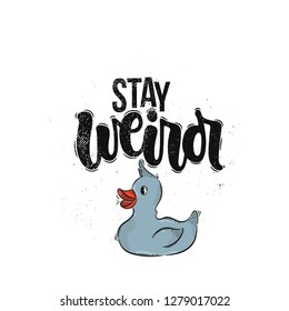 Vector hand drawn illustration. Lettering phrases Stay weird, duck. Idea for poster, postcard.