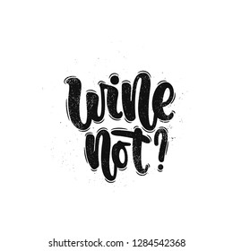 Vector hand drawn illustration. Lettering phrases Wine not?. Idea for poster, postcard.