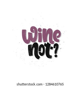 Vector hand drawn illustration. Lettering phrases Wine not?. Idea for poster, postcard.