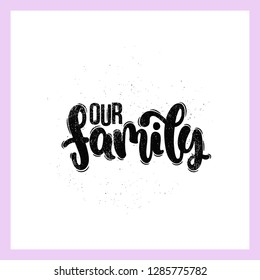 Vector hand drawn illustration. Lettering phrases Our family. Idea for poster, postcard.