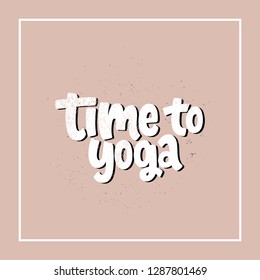 Vector hand drawn illustration. Lettering phrases Time to yoga. Idea for poster, postcard.