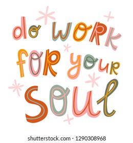 Vector hand drawn illustration. Lettering card design - Do work for your soul. Motivational and inspirational phrase. Vector poster design.