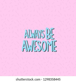 Vector hand drawn illustration. Lettering phrases Always be awesome. Idea for poster, postcard.
