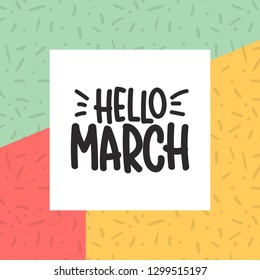 Vector hand drawn illustration. Lettering phrases Hello march. Idea for poster, postcard.