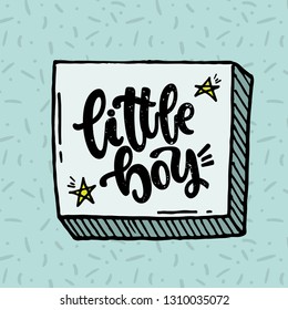 Vector hand drawn illustration. Lettering phrases Little boy. Idea for poster, postcard.