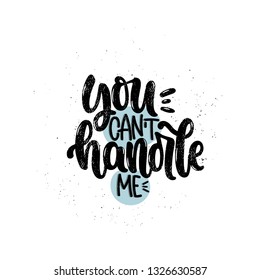 Vector hand drawn illustration. Lettering phrases You can't handle me. Idea for poster, postcard.