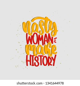 Vector hand drawn illustration. Lettering phrases Nasty woman make history, feminism. Idea for poster, postcard.