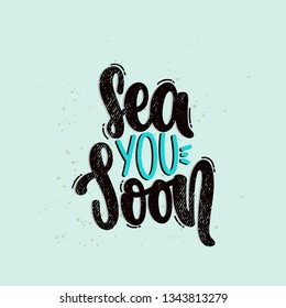 Vector hand drawn illustration. Lettering phrases Sea you soon. Idea for poster, postcard.