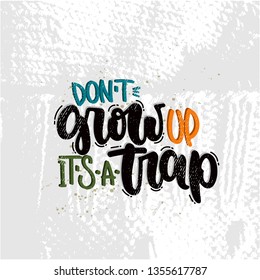 Vector hand drawn illustration. Lettering phrases Don't grow up it's a trap. Idea for poster, postcard.