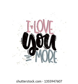 Vector hand drawn illustration. Lettering phrases I love you more. Idea for poster, postcard.