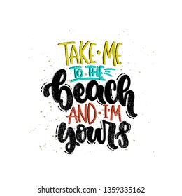 Vector hand drawn illustration. Lettering phrases Take me to the beach and i'm yours. Idea for poster, postcard.