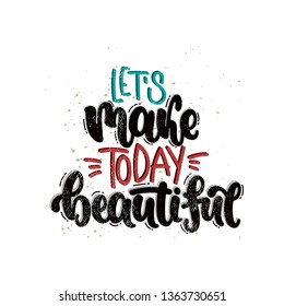 Vector hand drawn illustration. Lettering phrases Let's make today beautiful. Idea for poster, postcard.