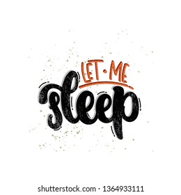 Vector hand drawn illustration. Lettering phrases Let me sleep. Idea for poster, postcard.