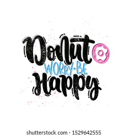 Vector hand drawn illustration. Lettering phrases Donut worry be happy. Idea for poster, postcard.