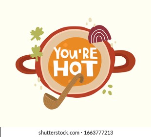 Vector hand drawn illustration and lettering. Playful inscription you're hot. Saucepan with soup top view. Soup ladle, onion slice, spices, parsley. Cooking, compliment. Sticker design, postcard.