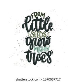 Vector hand drawn illustration. Lettering phrases From little seeds grow mighty trees. Idea for poster, postcard.