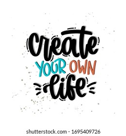 Vector hand drawn illustration. Lettering phrases Create your own life. Idea for poster, postcard.