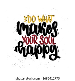 Vector hand drawn illustration. Lettering phrases Do what makes your soul happy. Idea for poster, postcard.