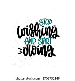 Vector hand drawn illustration. Lettering phrases Stop wishing and start doing. Idea for poster, postcard.