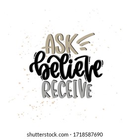 Vector hand drawn illustration. Lettering phrases Ask believe receive. Idea for poster, postcard.