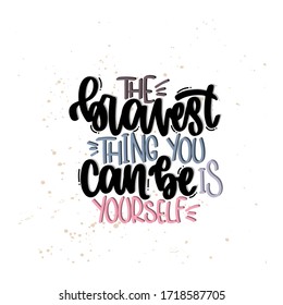 Vector hand drawn illustration. Lettering phrases The bravest thing you can be is yourself. Idea for poster, postcard.