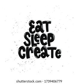 Vector hand drawn illustration. Lettering phrases Eat sleep create. Idea for poster, postcard.