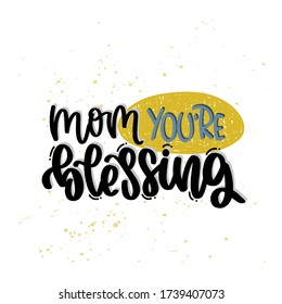 Vector hand drawn illustration. Lettering phrases Mom you are blessing. Idea for poster, postcard.