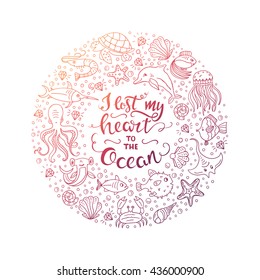 Vector Hand drawn  illustration with hand lettering and ocean animals. I lost my heart to the ocean. Inspiration quote. Perfect for a print on t-shirts and bags or poster.