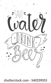 Vector hand drawn illustration. Lettering. Save water drink beer. Poster. Pub. 
